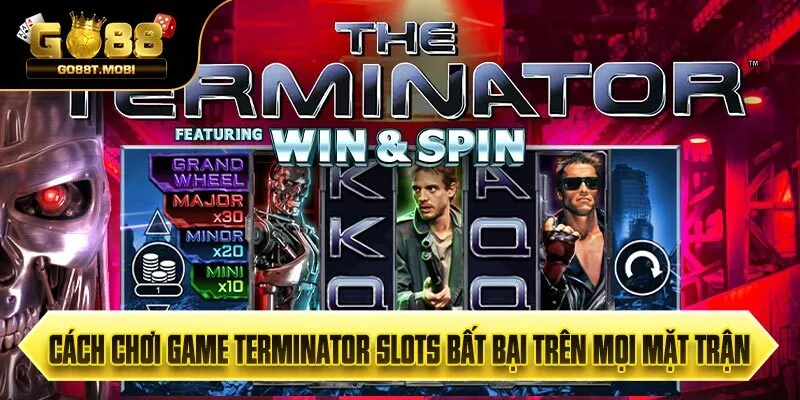 Cách Chơi Game Terminator Slots Bất Bại Trên Mọi Mặt Trận