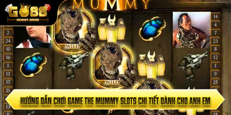 Hướng Dẫn Chơi Game The Mummy Slots Chi Tiết Dành Cho Anh Em