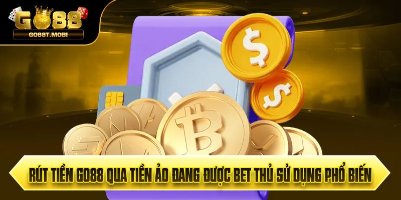 Rút tiền GO88 qua tiền ảo đang được cược bet thủ sử dụng phổ biến